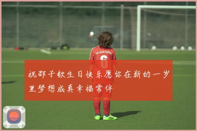 祝邵子钦生日快乐愿你在新的一岁里梦想成真幸福常伴